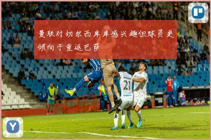曼联对切尔西库库感兴趣但球员更倾向于重返巴萨