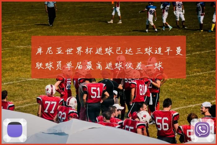库尼亚世界杯进球已达三球追平曼联球员单届最高进球仅差一球