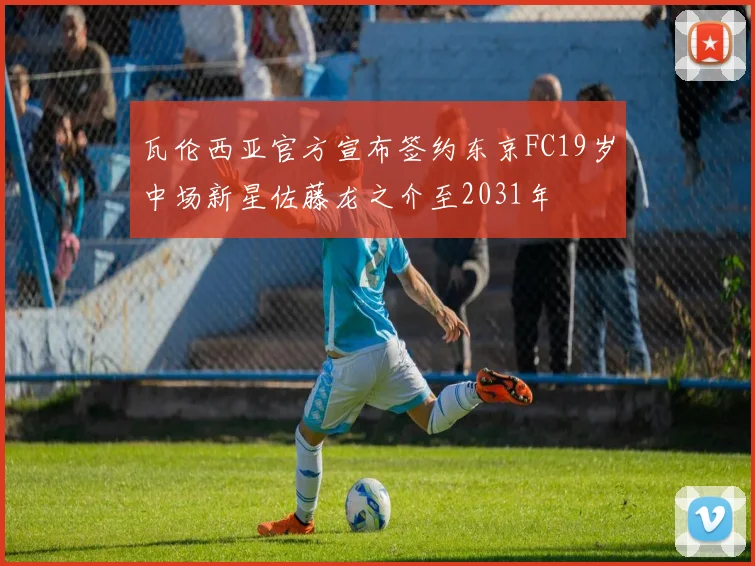 瓦伦西亚官方宣布签约东京FC19岁中场新星佐藤龙之介至2031年
